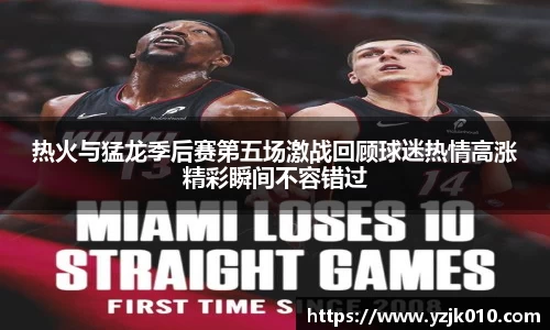 热火与猛龙季后赛第五场激战回顾球迷热情高涨精彩瞬间不容错过