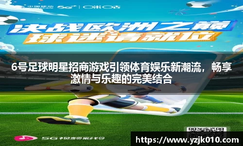 6号足球明星招商游戏引领体育娱乐新潮流，畅享激情与乐趣的完美结合
