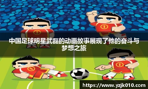 中国足球明星武磊的动画故事展现了他的奋斗与梦想之旅